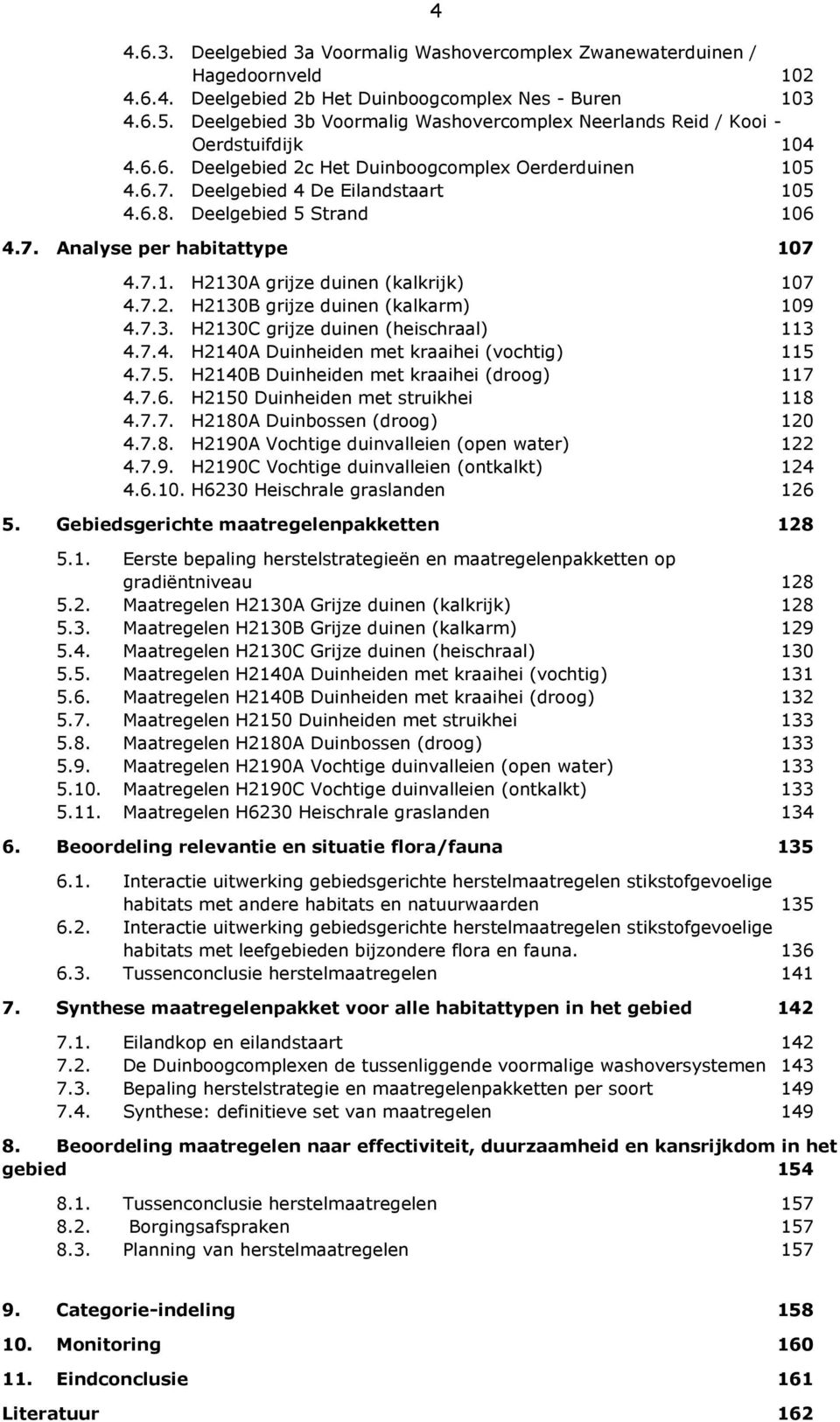 Deelgebied 5 Strand 106 4.7. Analyse per habitattype 107 4.7.1. H2130A grijze duinen (kalkrijk) 107 4.7.2. H2130B grijze duinen (kalkarm) 109 4.7.3. H2130C grijze duinen (heischraal) 113 4.7.4. H2140A Duinheiden met kraaihei (vochtig) 115 4.