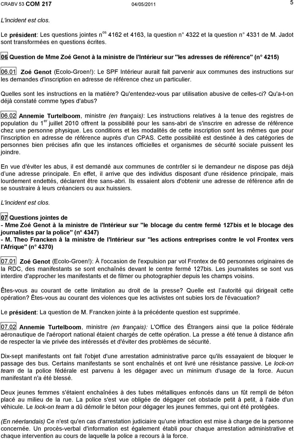 ): Le SPF Intérieur aurait fait parvenir aux communes des instructions sur les demandes d'inscription en adresse de référence chez un particulier. Quelles sont les instructions en la matière?