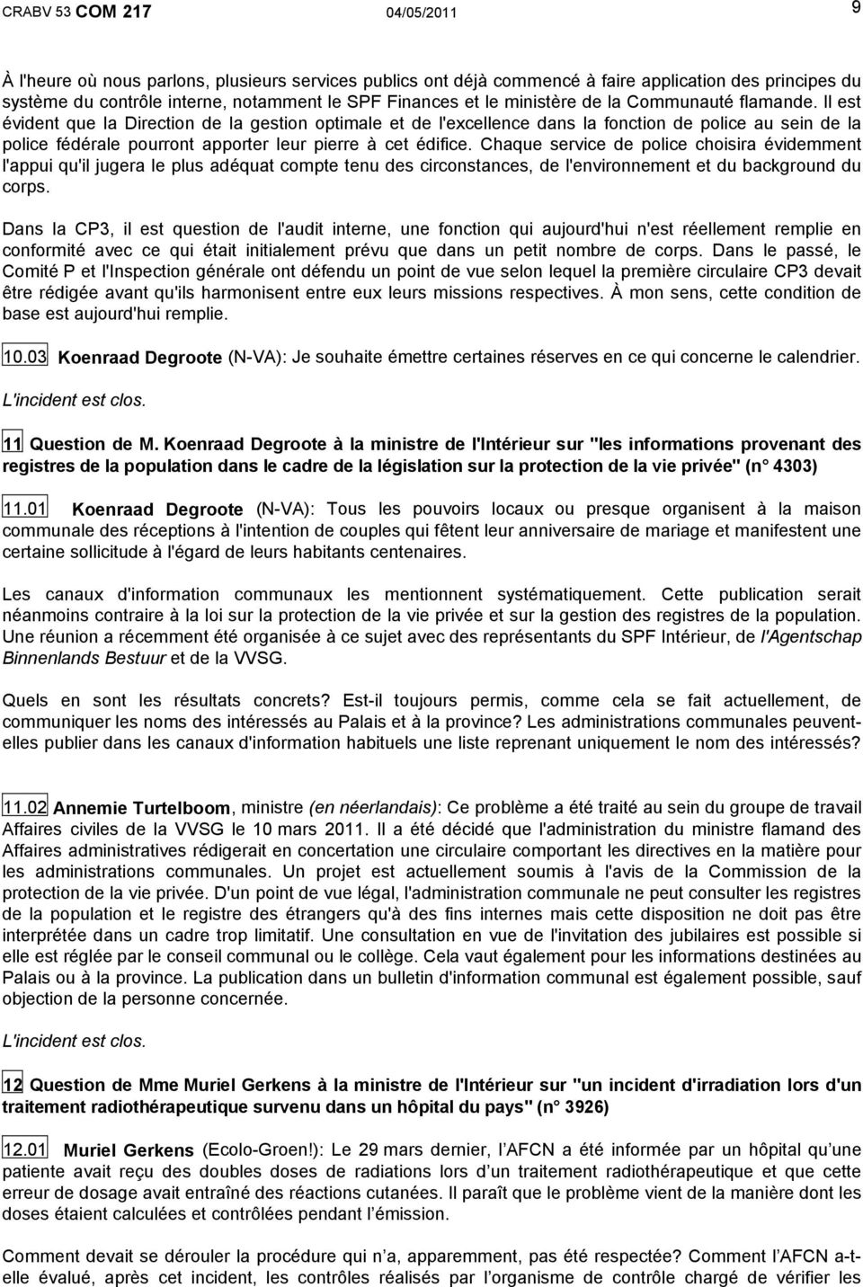 Il est évident que la Direction de la gestion optimale et de l'excellence dans la fonction de police au sein de la police fédérale pourront apporter leur pierre à cet édifice.