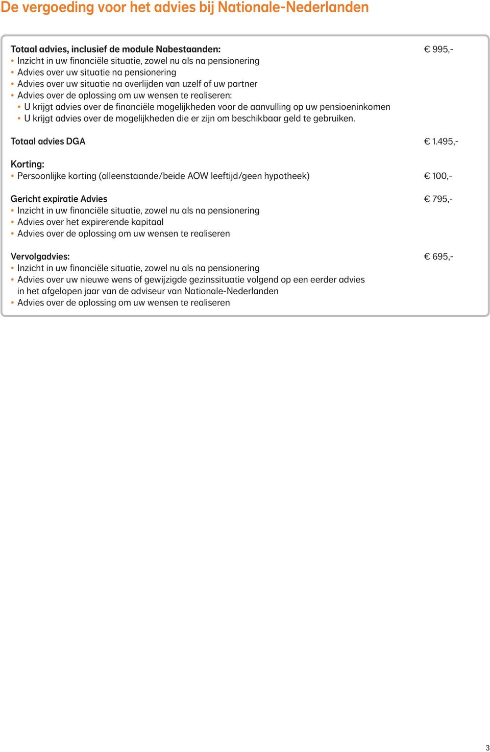 op uw pensioeninkomen U krijgt advies over de mogelijkheden die er zijn om beschikbaar geld te gebruiken. Totaal advies DGA 1.