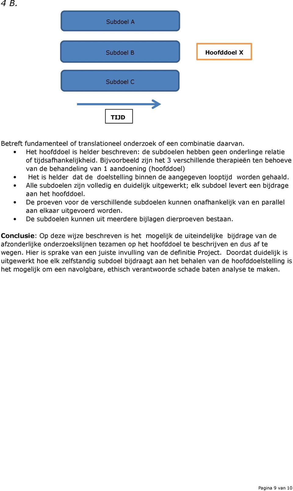 Bijvoorbeeld zijn het 3 verschillende therapieën ten behoeve van de behandeling van 1 aandoening (hoofddoel) Het is helder dat de doelstelling binnen de aangegeven looptijd worden gehaald.