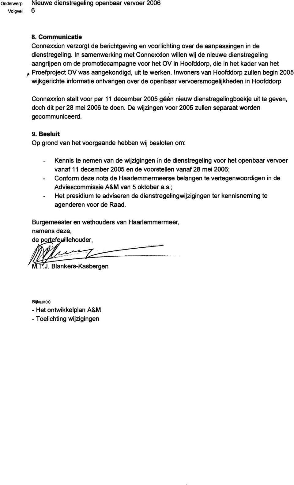 werken. Inwoners van Hoofddorp zullen begin 2005 wijkgerichte informatie ontvangen over de openbaar vervoersmogelijkheden in Hoofddorp Connexxion stelt voor per 11 december 2005.