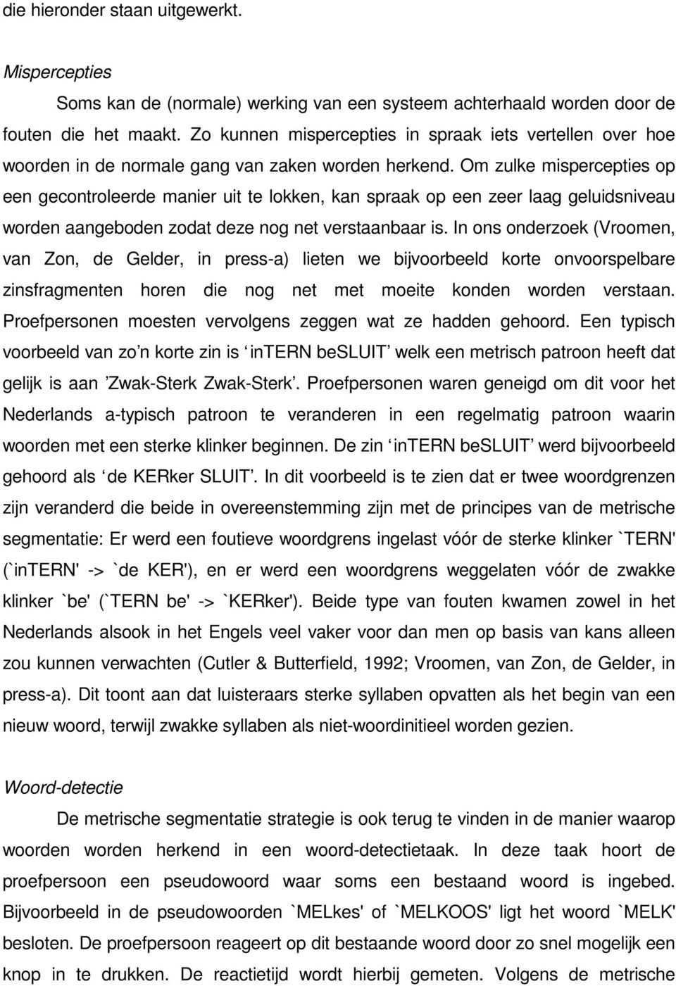 Om zulke mispercepties op een gecontroleerde manier uit te lokken, kan spraak op een zeer laag geluidsniveau worden aangeboden zodat deze nog net verstaanbaar is.