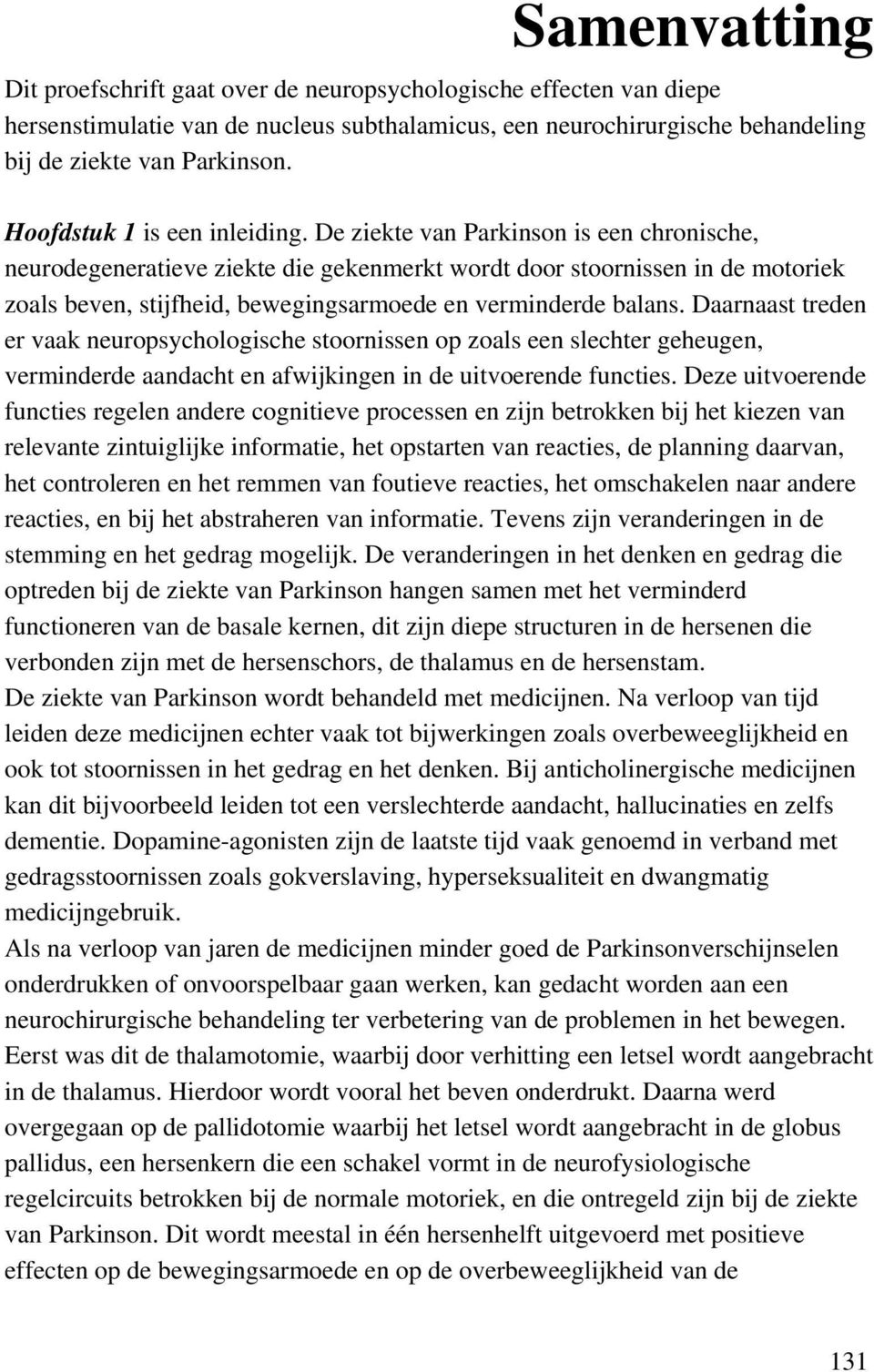 De ziekte van Parkinson is een chronische, neurodegeneratieve ziekte die gekenmerkt wordt door stoornissen in de motoriek zoals beven, stijfheid, bewegingsarmoede en verminderde balans.