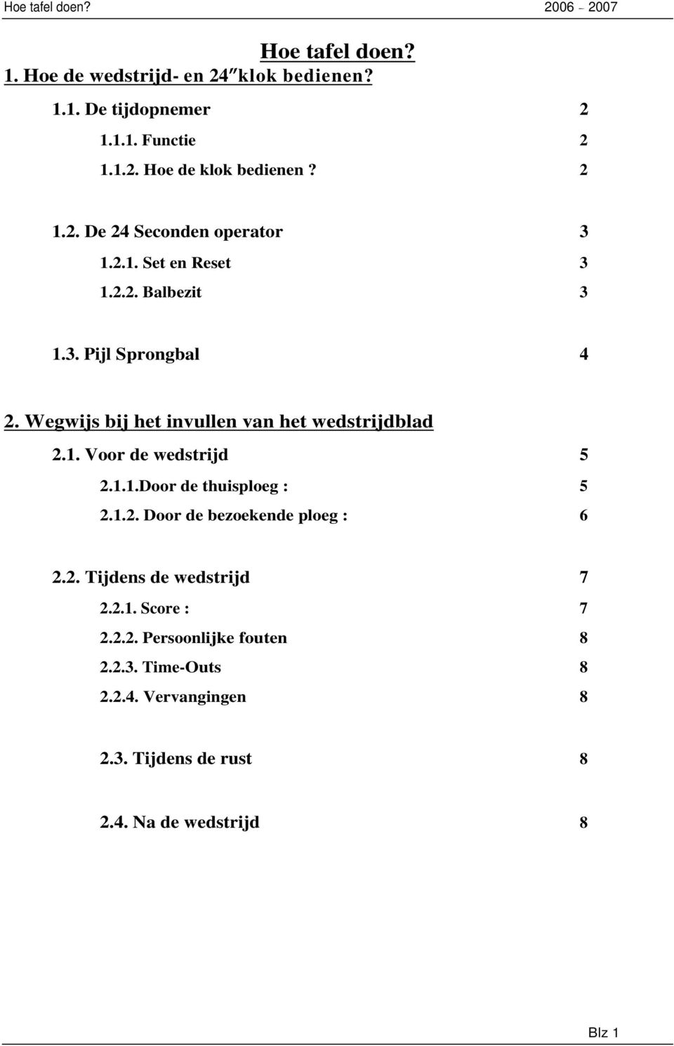 1.1.Door de thuisploeg : 5 2.1.2. Door de bezoekende ploeg : 6 2.2. Tijdens de wedstrijd 7 2.2.1. Score : 7 2.2.2. Persoonlijke fouten 8 2.