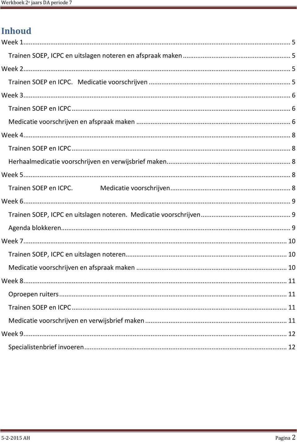 .. 9 Trainen SOEP, ICPC en uitslagen noteren. Medicatie voorschrijven... 9 Agenda blokkeren... 9 Week 7... 10 Trainen SOEP, ICPC en uitslagen noteren.