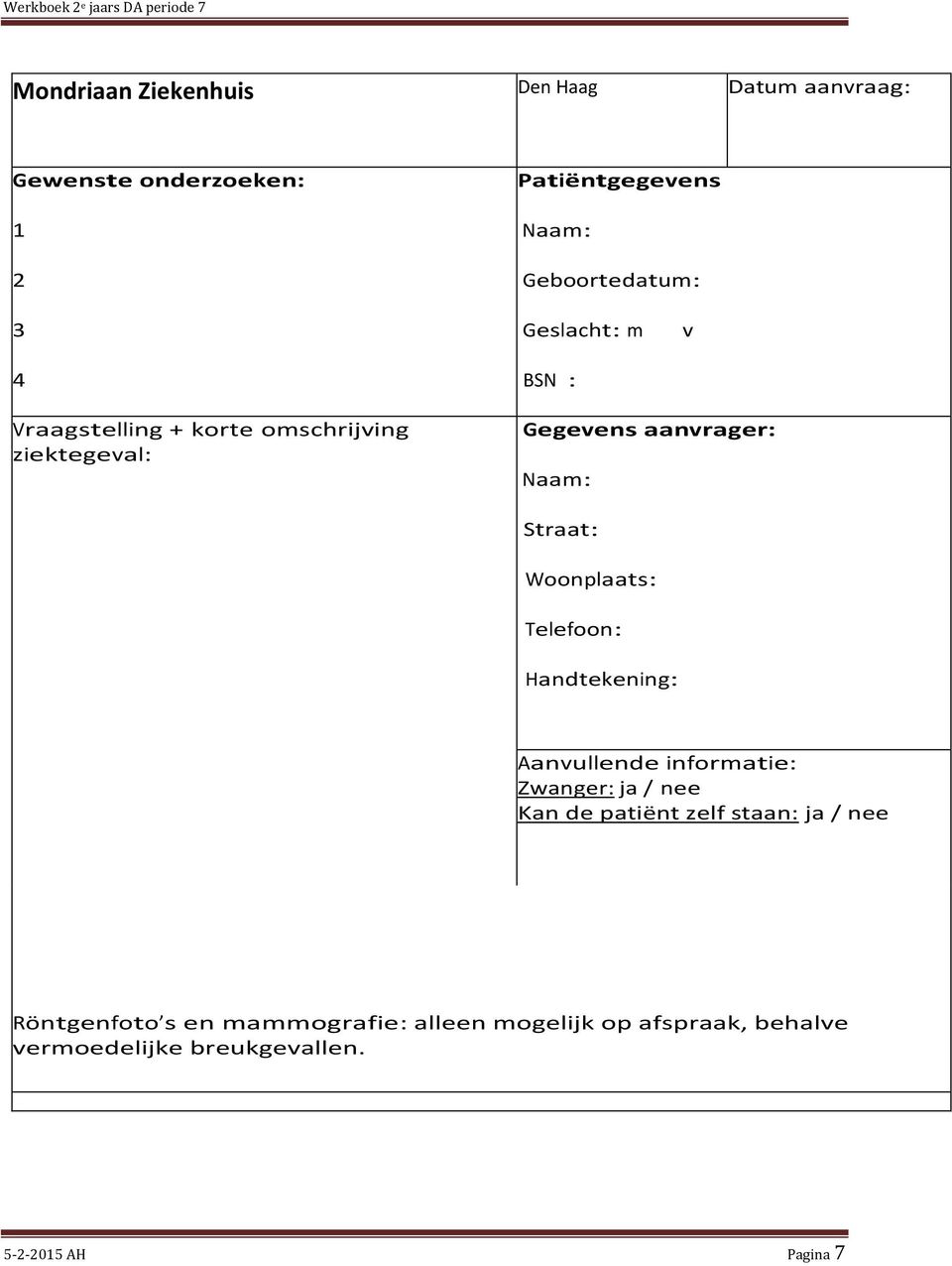 Woonplaats: Telefoon: Handtekening: Aanvullende informatie: Zwanger: ja / nee Kan de patiënt zelf staan: ja /