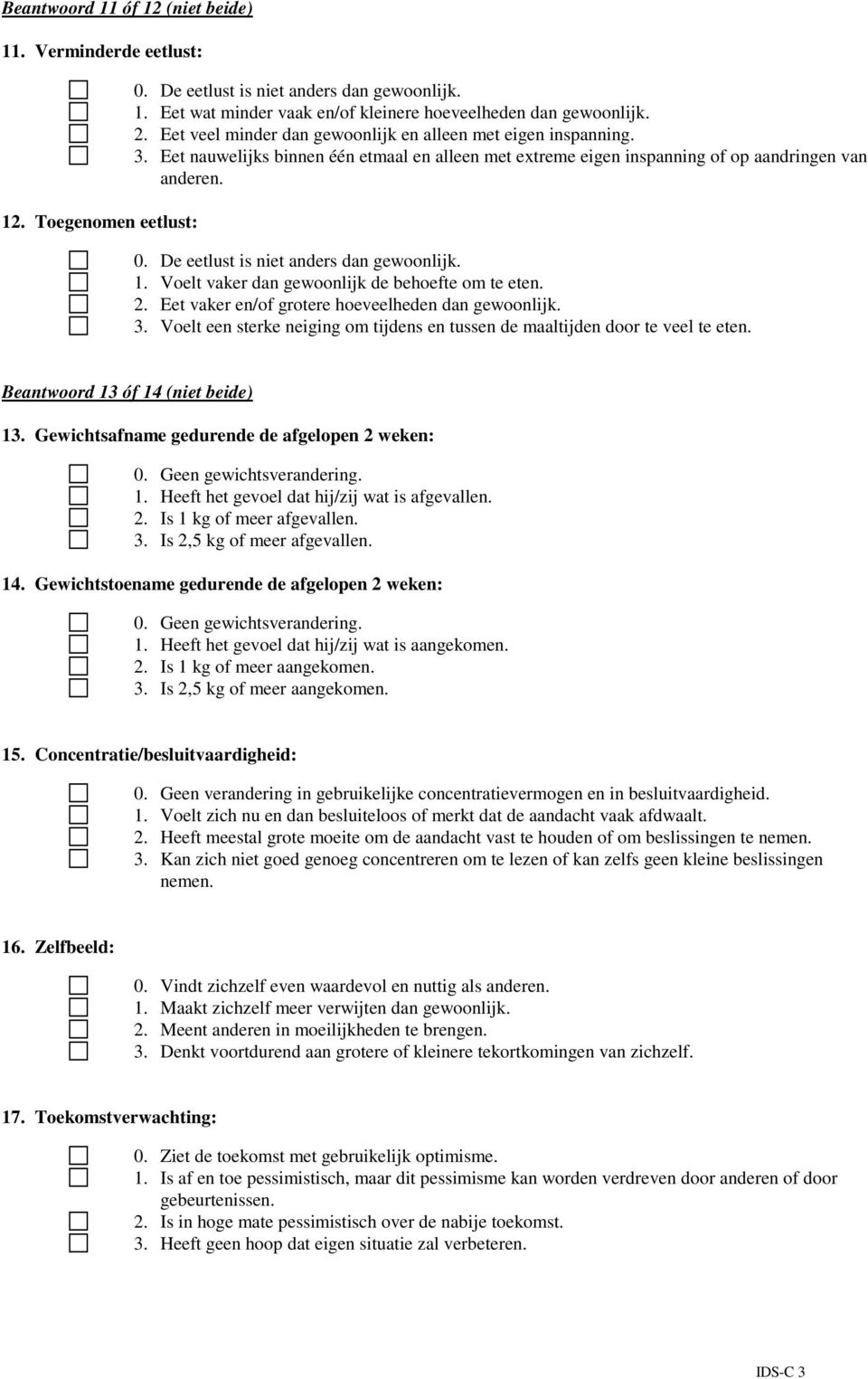 De eetlust is niet anders dan gewoonlijk. 1. Voelt vaker dan gewoonlijk de behoefte om te eten. 2. Eet vaker en/of grotere hoeveelheden dan gewoonlijk. 3.