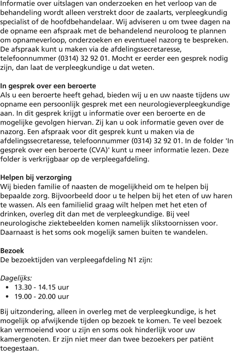 De afspraak kunt u maken via de afdelingssecretaresse, telefoonnummer (0314) 32 92 01. Mocht er eerder een gesprek nodig zijn, dan laat de verpleegkundige u dat weten.