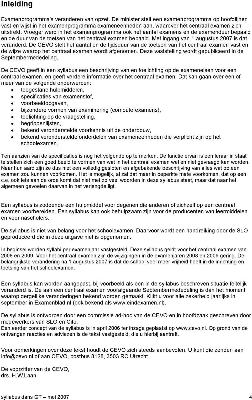 Vroeger werd in het examenprogramma ook het aantal examens en de examenduur bepaald en de duur van de toetsen van het centraal examen bepaald. Met ingang van 1 augustus 2007 is dat veranderd.