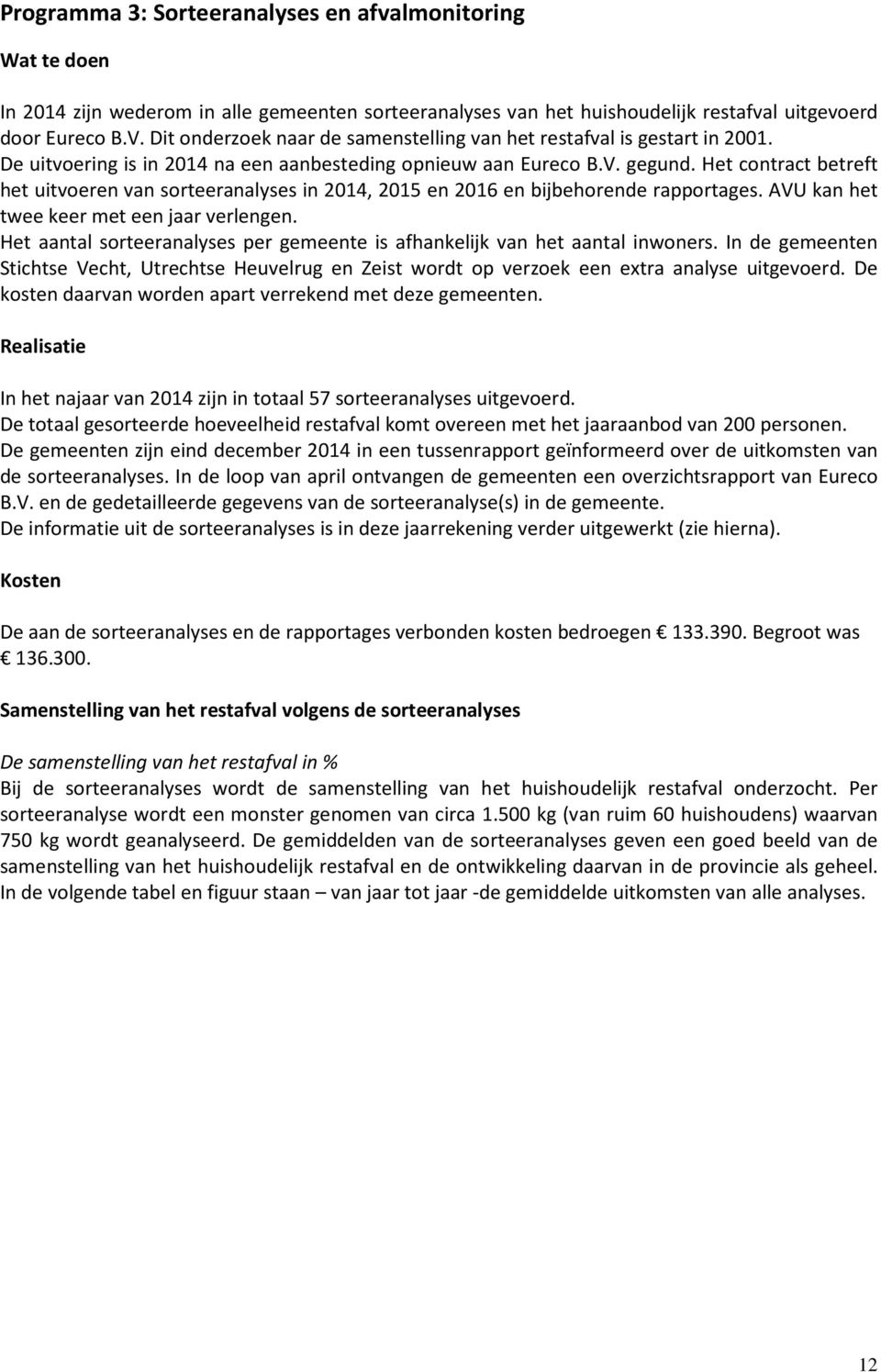 Het contract betreft het uitvoeren van sorteeranalyses in 2014, 2015 en 2016 en bijbehorende rapportages. AVU kan het twee keer met een jaar verlengen.