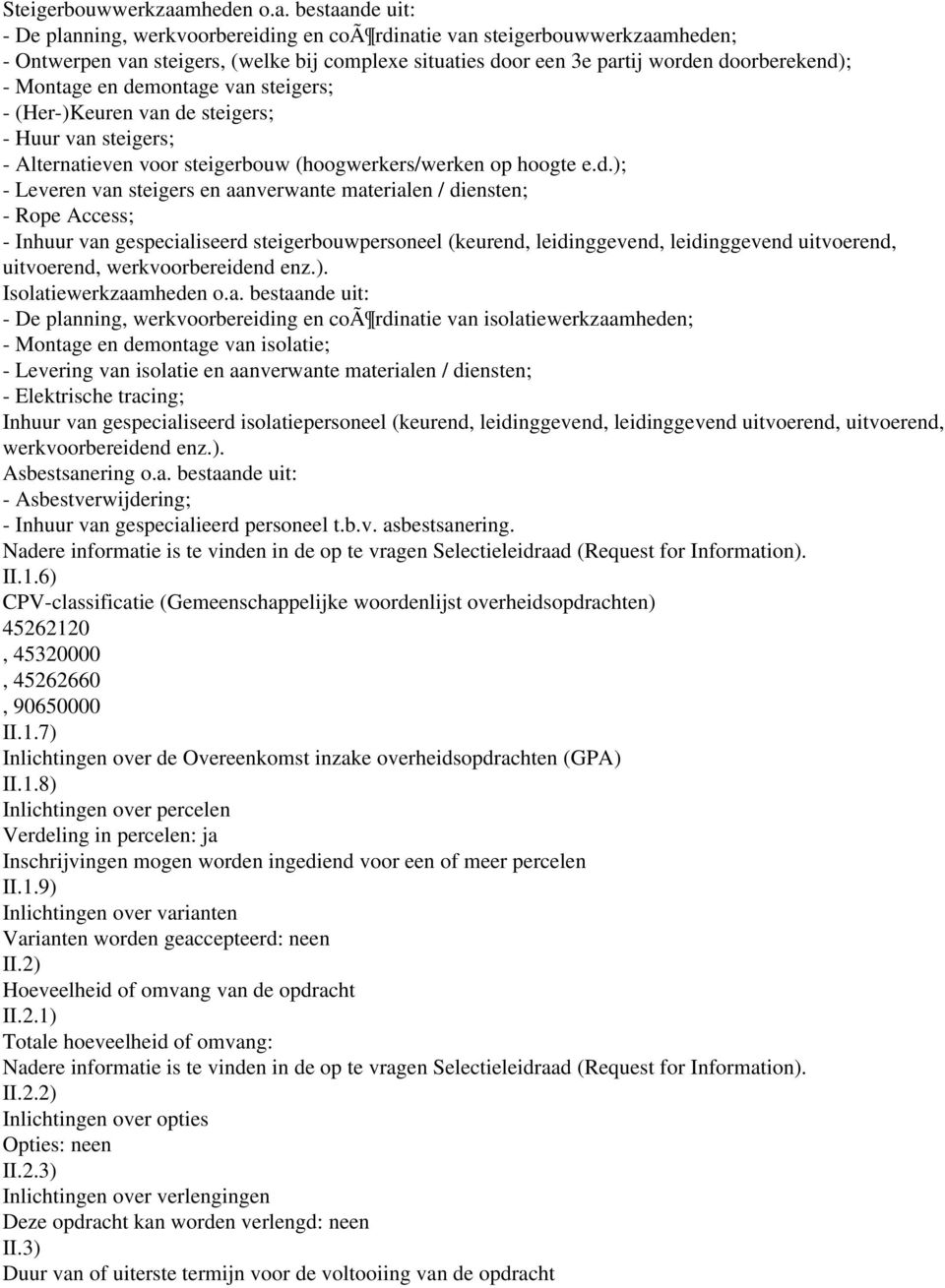 1.9) Inlichtingen over varianten Varianten worden geaccepteerd: neen II.2) Hoeveelheid of omvang van de opdracht II.2.1) Totale hoeveelheid of omvang: II.2.2) Inlichtingen over opties Opties: neen II.