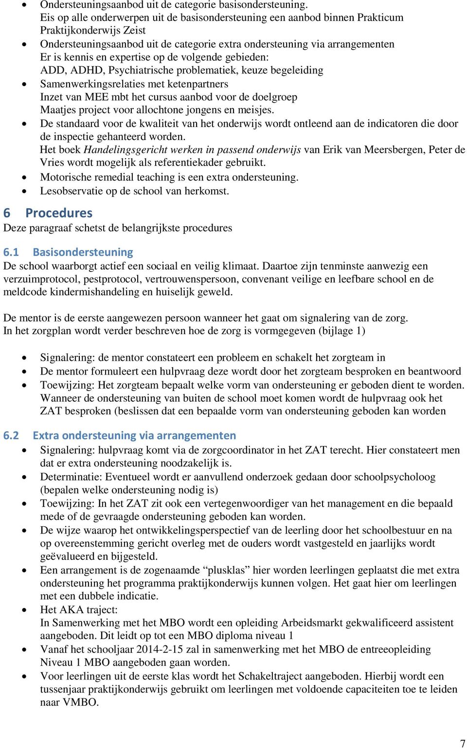 expertise op de volgende gebieden: ADD, ADHD, Psychiatrische problematiek, keuze begeleiding Samenwerkingsrelaties met ketenpartners Inzet van MEE mbt het cursus aanbod voor de doelgroep Maatjes