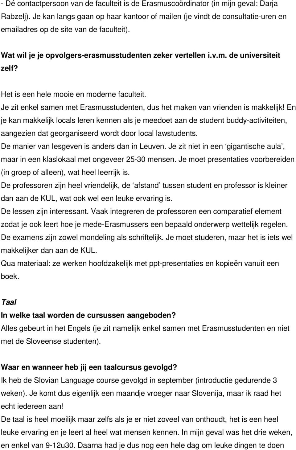 Het is een hele mooie en moderne faculteit. Je zit enkel samen met Erasmusstudenten, dus het maken van vrienden is makkelijk!