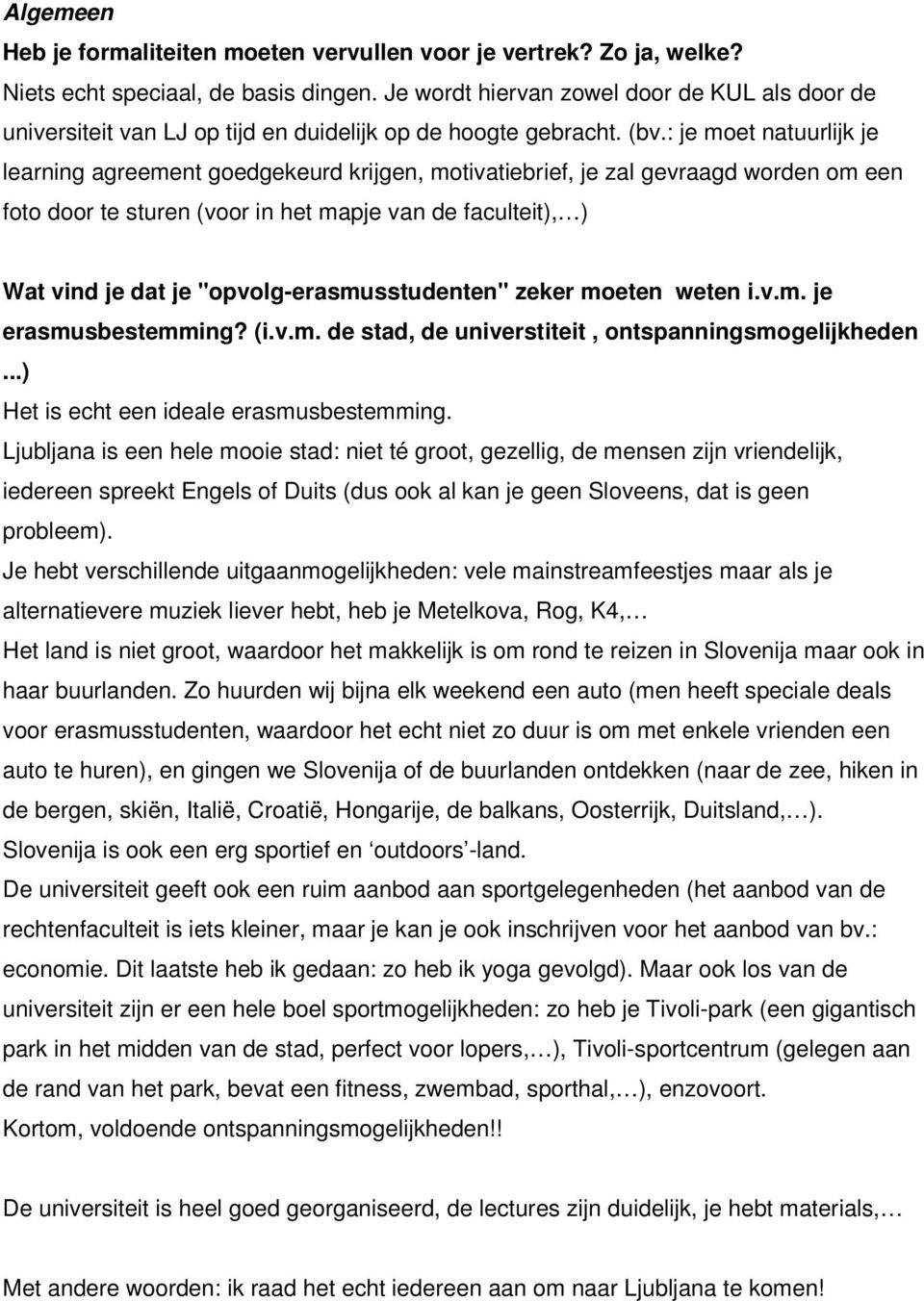 : je moet natuurlijk je learning agreement goedgekeurd krijgen, motivatiebrief, je zal gevraagd worden om een foto door te sturen (voor in het mapje van de faculteit), ) Wat vind je dat je