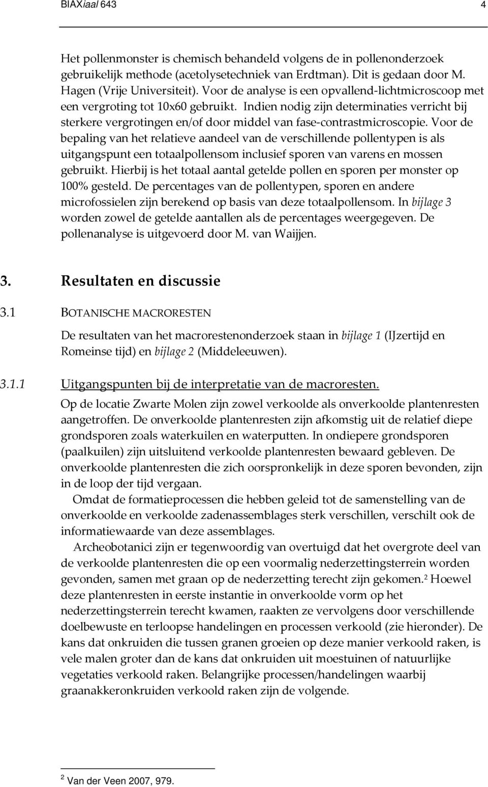 Indien nodig zijn determinaties verricht bij sterkere vergrotingen en/of door middel van fase-contrastmicroscopie.