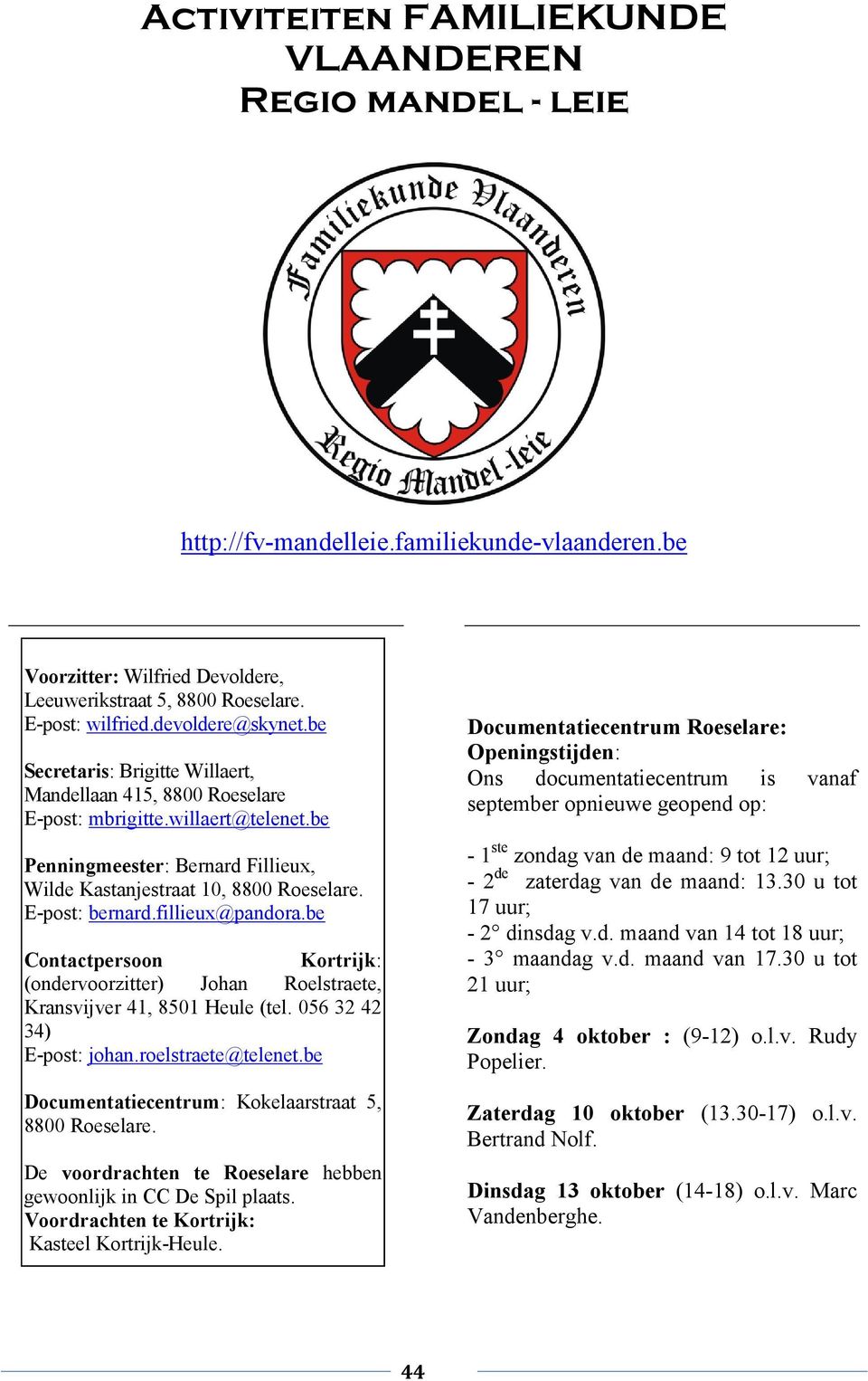 E-post: bernard.fillieux@pandora.be Contactpersoon Kortrijk: (ondervoorzitter) Johan Roelstraete, Kransvijver 41, 8501 Heule (tel. 056 32 42 34) E-post: johan.roelstraete@telenet.