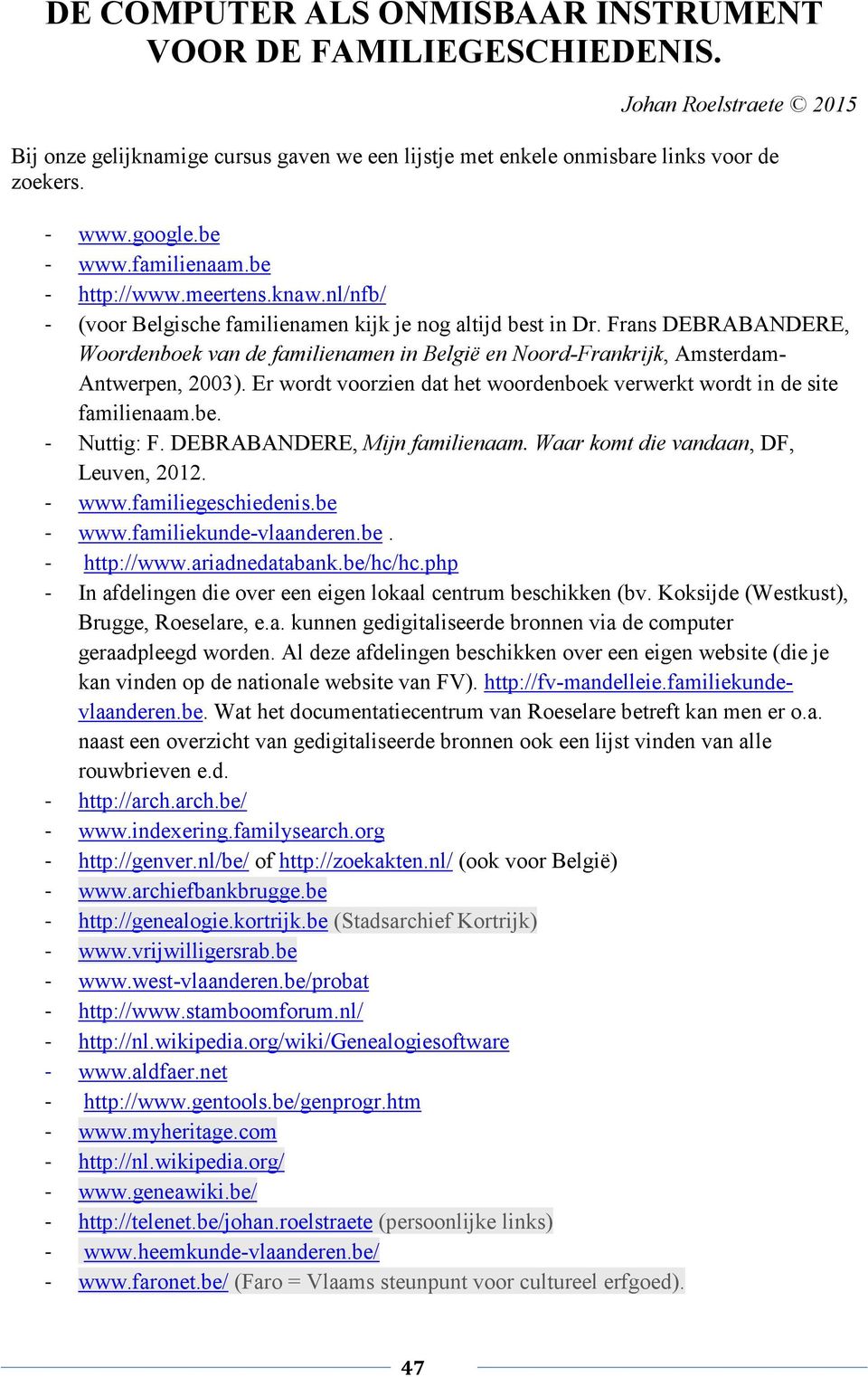 Frans DEBRABANDERE, Woordenboek van de familienamen in België en Noord-Frankrijk, Amsterdam- Antwerpen, 2003). Er wordt voorzien dat het woordenboek verwerkt wordt in de site familienaam.be.