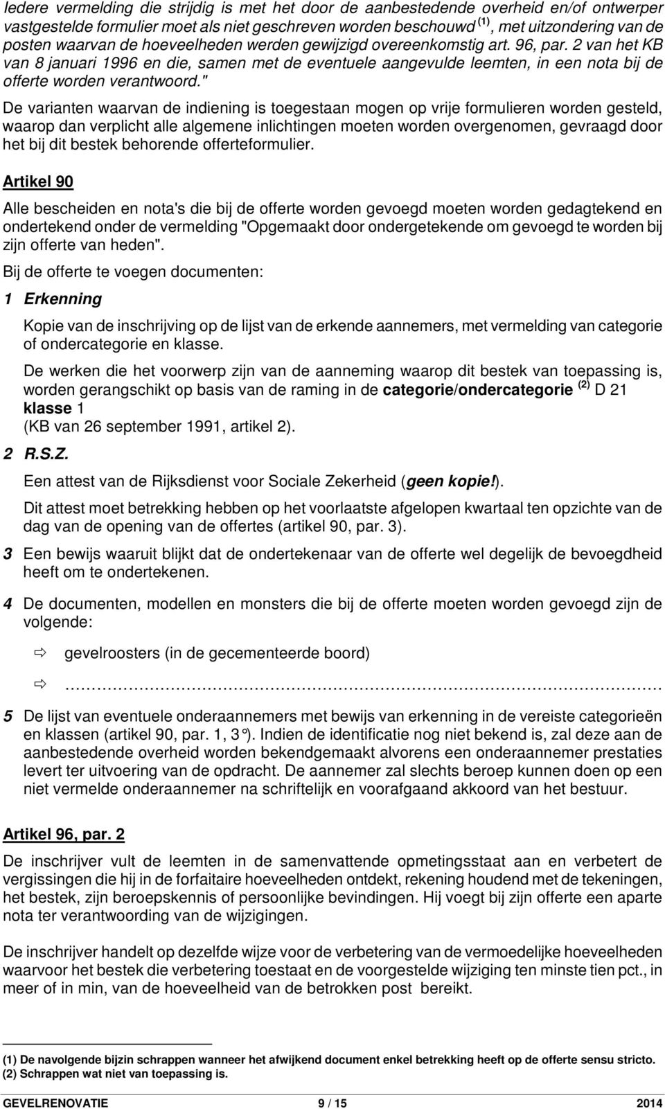 " De varianten waarvan de indiening is toegestaan mogen op vrije formulieren worden gesteld, waarop dan verplicht alle algemene inlichtingen moeten worden overgenomen, gevraagd door het bij dit