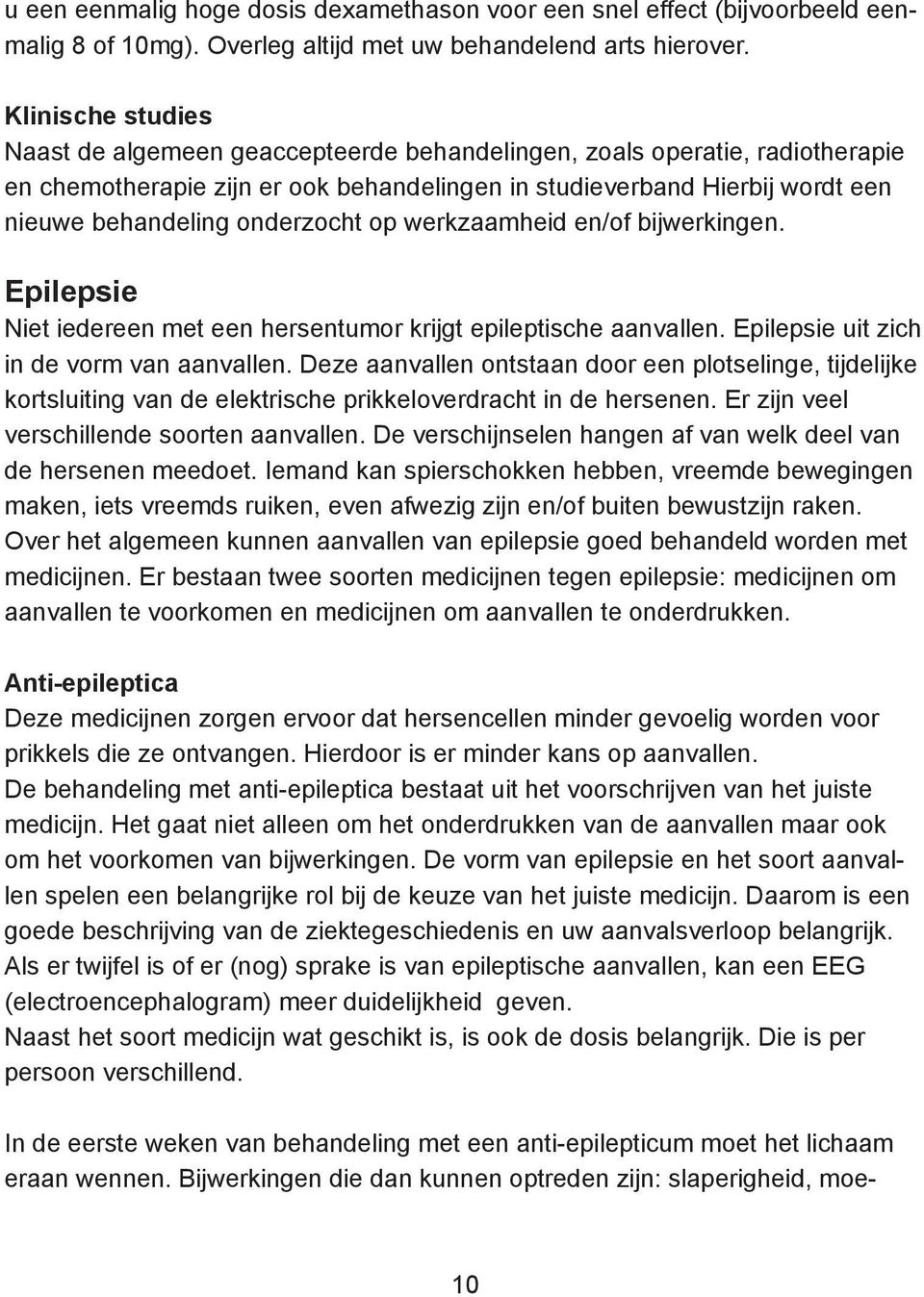 onderzocht op werkzaamheid en/of bijwerkingen. Epilepsie Niet iedereen met een hersentumor krijgt epileptische aanvallen. Epilepsie uit zich in de vorm van aanvallen.