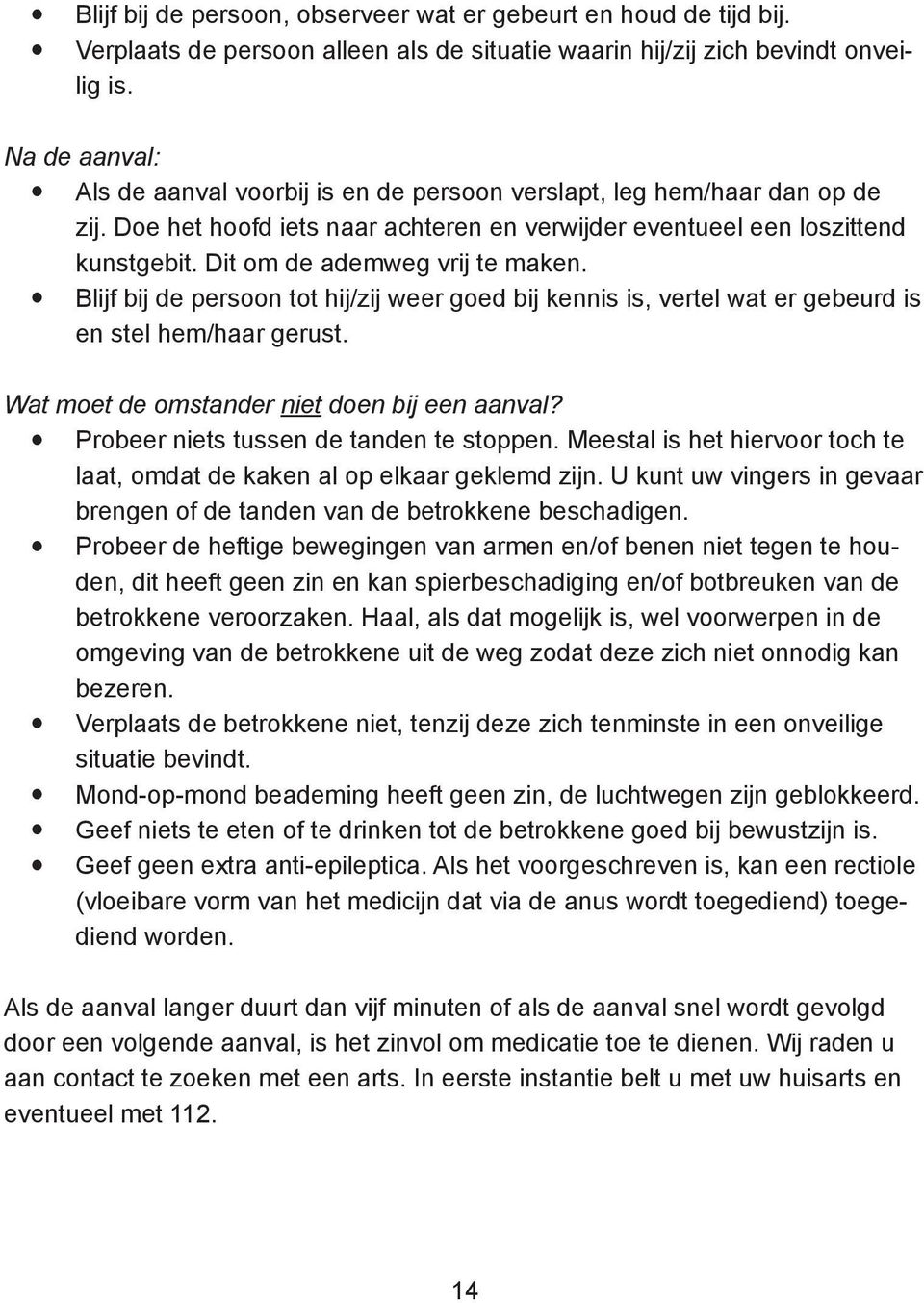 Dit om de ademweg vrij te maken. Blijf bij de persoon tot hij/zij weer goed bij kennis is, vertel wat er gebeurd is en stel hem/haar gerust. Wat moet de omstander niet doen bij een aanval?