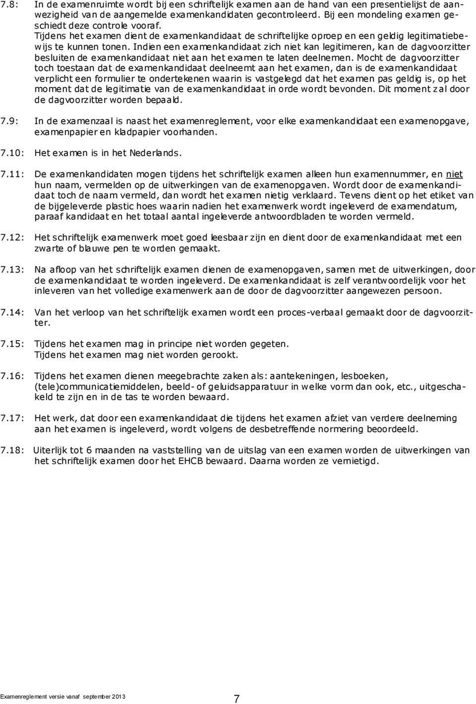 Indien een examenkandidaat zich niet kan legitimeren, kan de dagvoorzitter besluiten de examenkandidaat niet aan het examen te laten deelnemen.