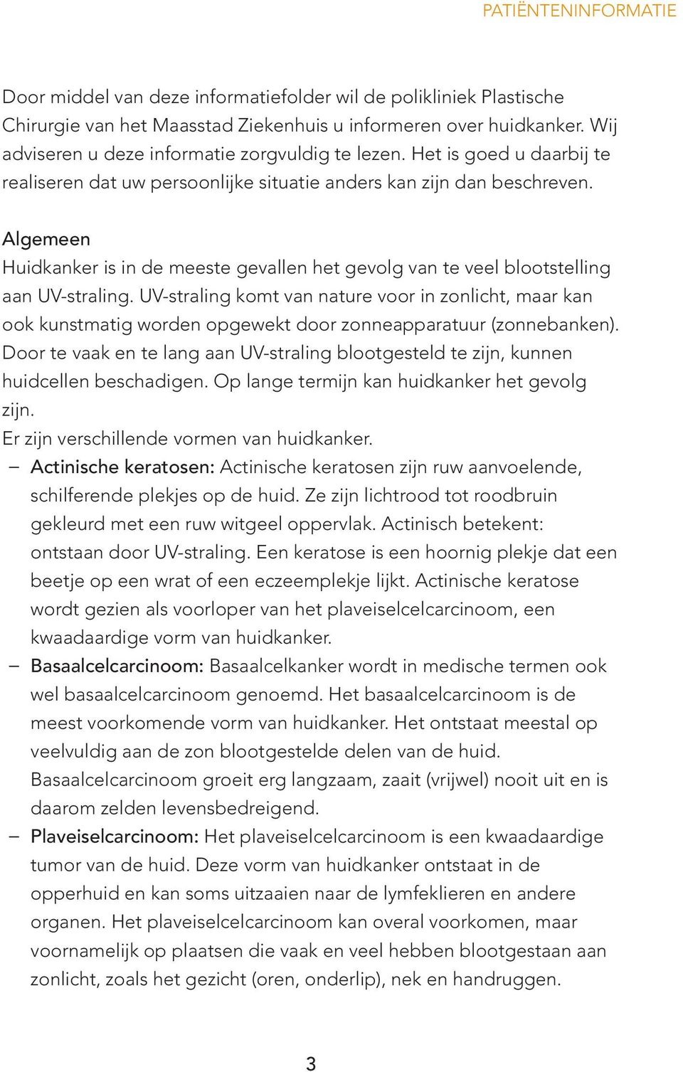 Algemeen Huidkanker is in de meeste gevallen het gevolg van te veel blootstelling aan UV-straling.