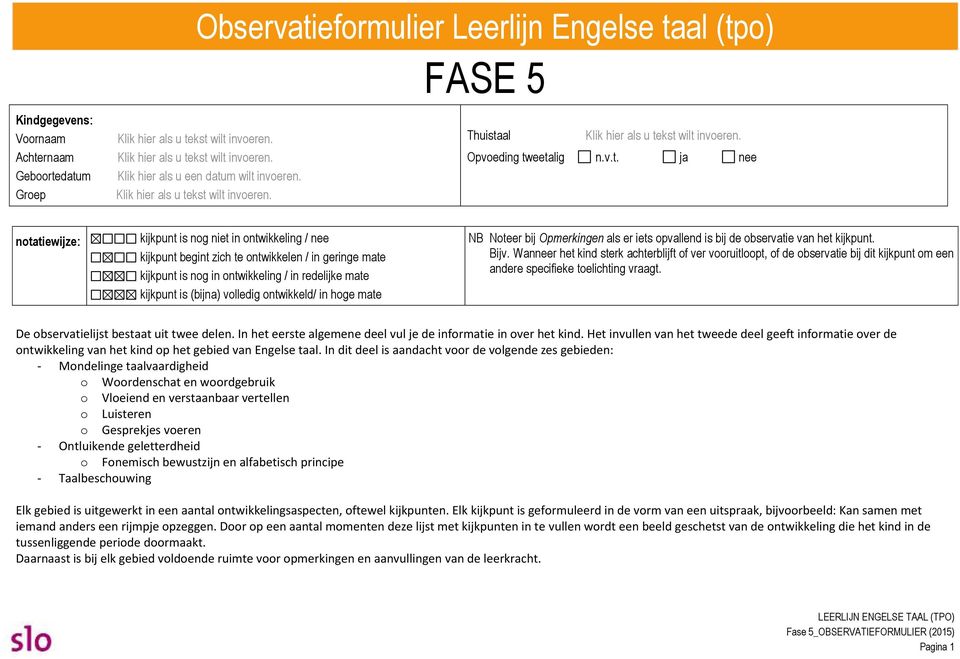 datum Groep Observatieformulier Leerlijn Engelse taal (tpo) FASE 5 Thuistaal Opvoeding tweetalig n.v.t. ja nee notatiewijze: kijkpunt is nog niet in ontwikkeling / nee kijkpunt begint zich te