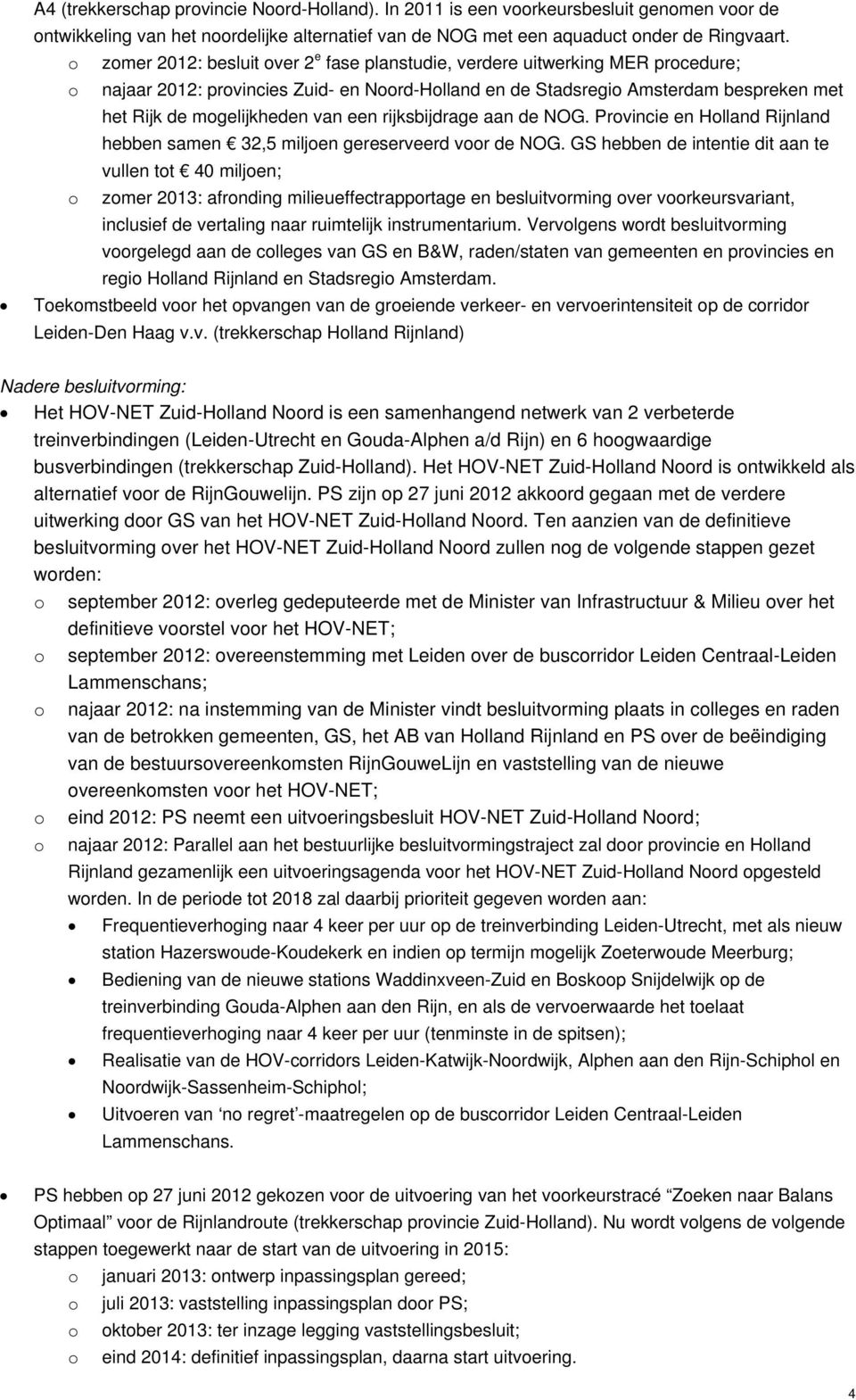 van een rijksbijdrage aan de NOG. Provincie en Holland Rijnland hebben samen 32,5 miljoen gereserveerd voor de NOG.