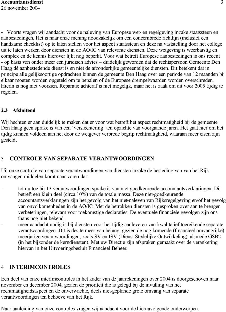 laten werken door diensten in de AO/IC van relevante diensten. Deze wetgeving is weerbarstig en complex en de kennis hierover lijkt nog beperkt.