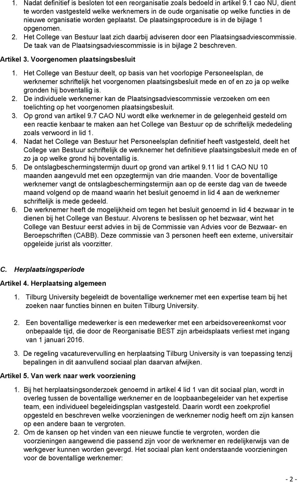 Het College van Bestuur laat zich daarbij adviseren door een Plaatsingsadviescommissie. De taak van de Plaatsingsadviescommissie is in bijlage 2 beschreven. Artikel 3. Voorgenomen plaatsingsbesluit 1.