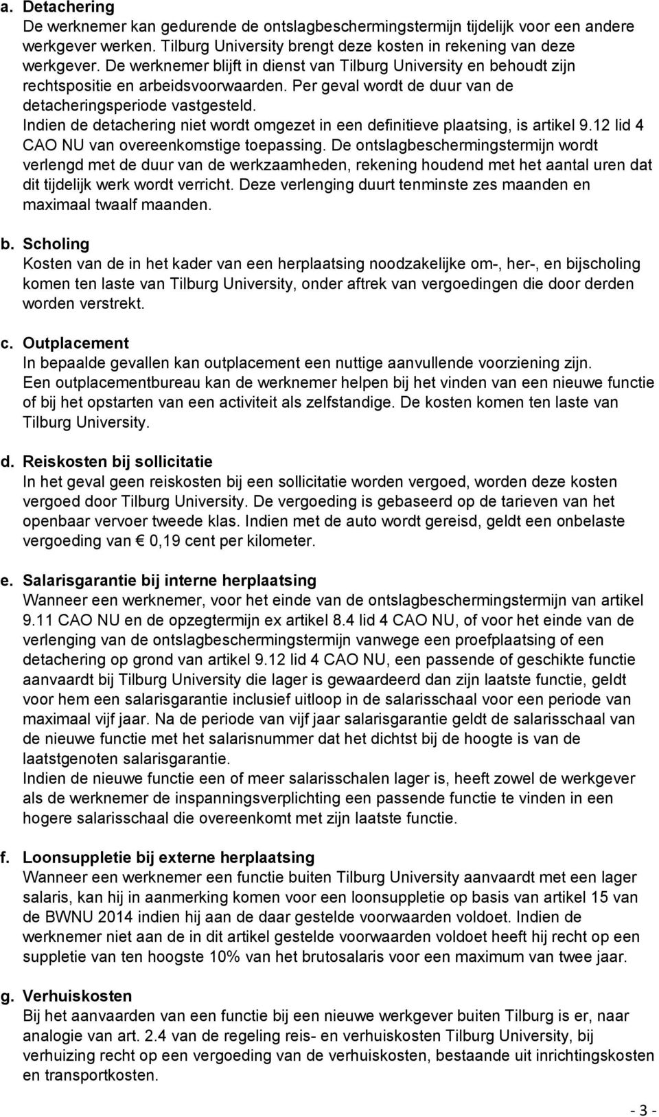 Indien de detachering niet wordt omgezet in een definitieve plaatsing, is artikel 9.12 lid 4 CAO NU van overeenkomstige toepassing.