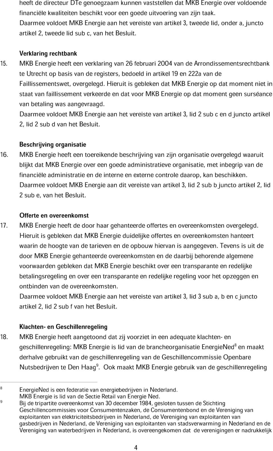 8 9 Verklaring rechtbank MKB Energie heeft een verklaring van 26 februari 2004 van de Arrondissementsrechtbank te Utrecht op basis van de registers, bedoeld in artikel 19 en 222a van de