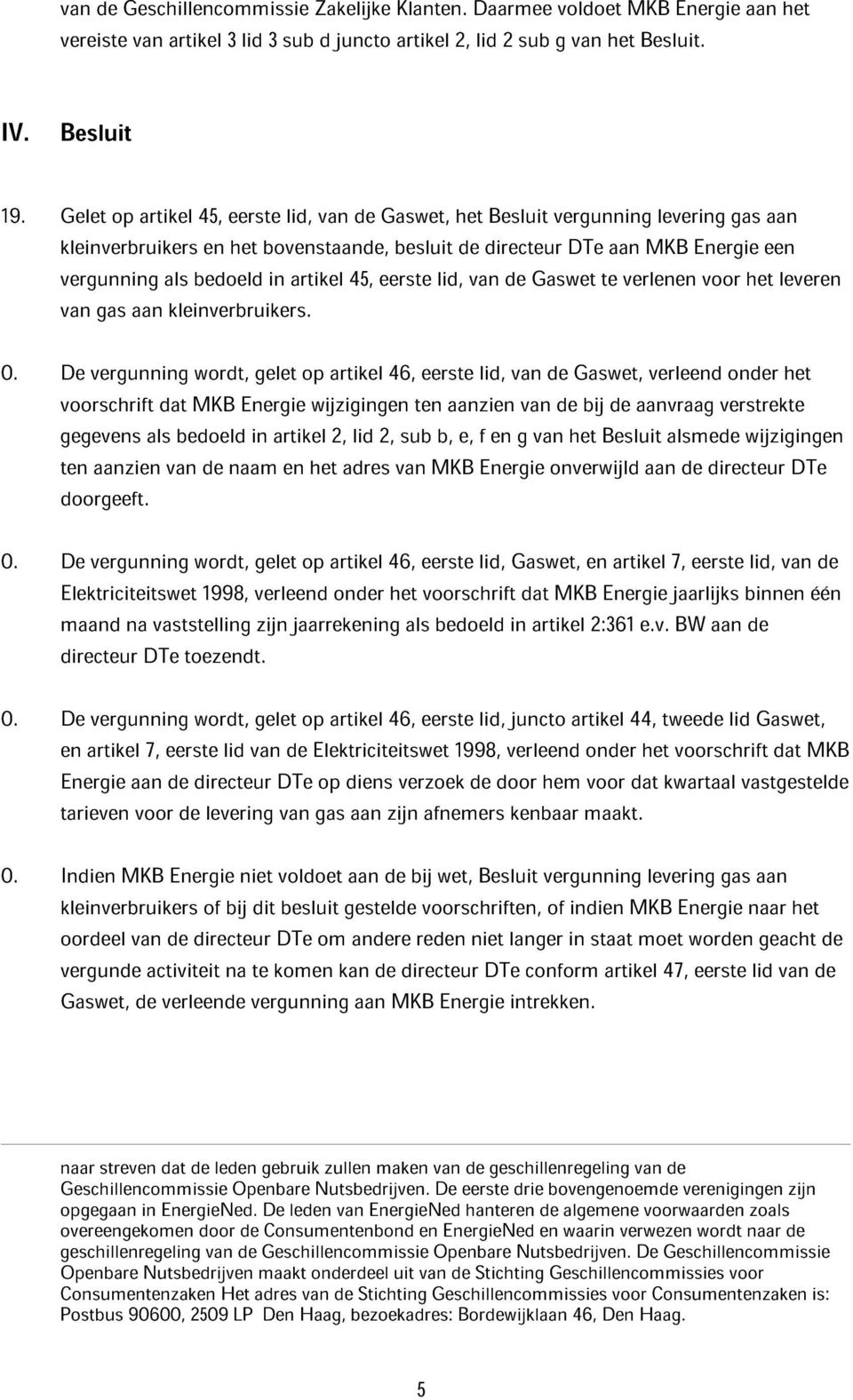 artikel 45, eerste lid, van de Gaswet te verlenen voor het leveren van gas aan kleinverbruikers.