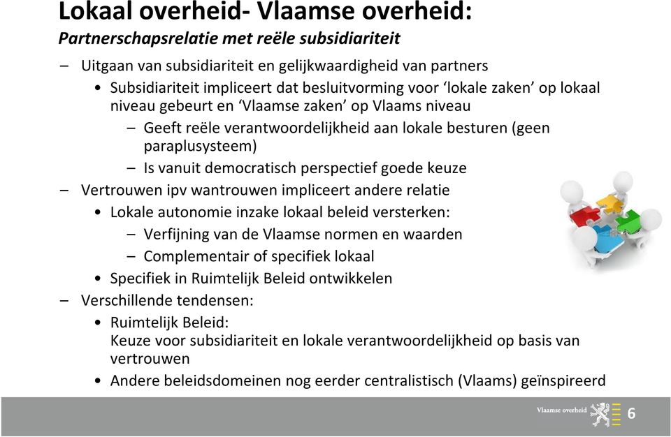 ipv wantrouwen impliceert andere relatie Lokale autonomie inzake lokaal beleid versterken: Verfijning van de Vlaamse normen en waarden Complementair of specifiek lokaal Specifiek in Ruimtelijk Beleid