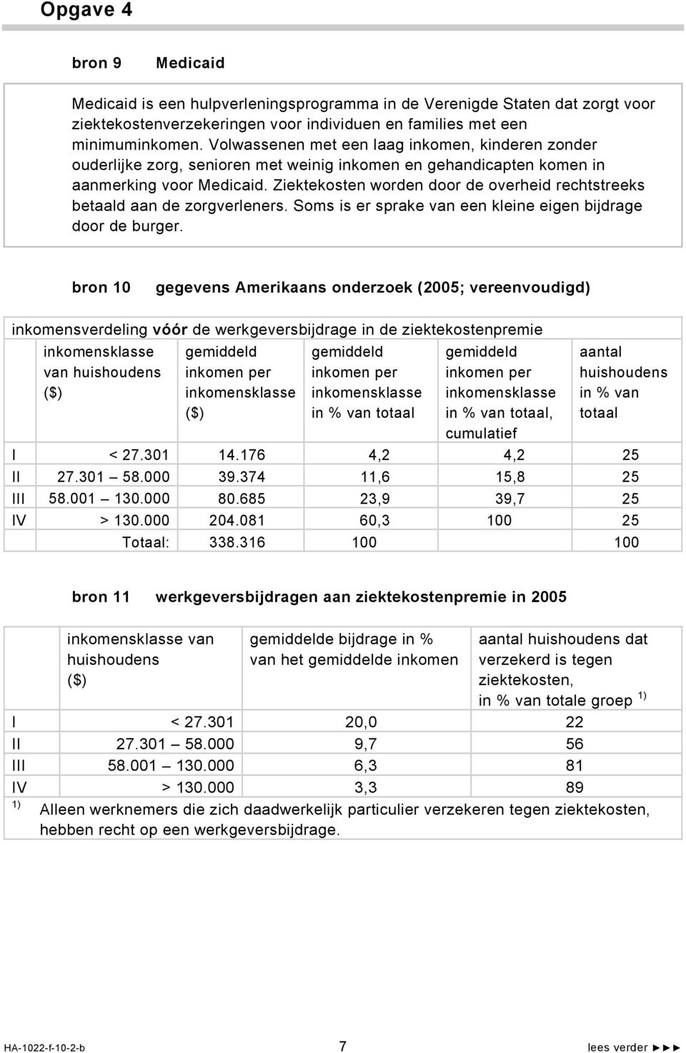 Ziektekosten worden door de overheid rechtstreeks betaald aan de zorgverleners. Soms is er sprake van een kleine eigen bijdrage door de burger.