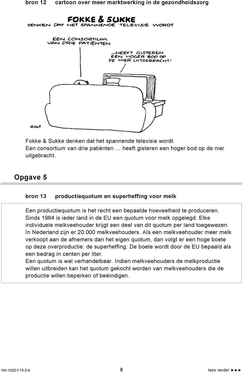 Opgave 5 bron 13 productiequotum en superheffing voor melk Een productiequotum is het recht een bepaalde hoeveelheid te produceren. Sinds 1984 is ieder land in de EU een quotum voor melk opgelegd.