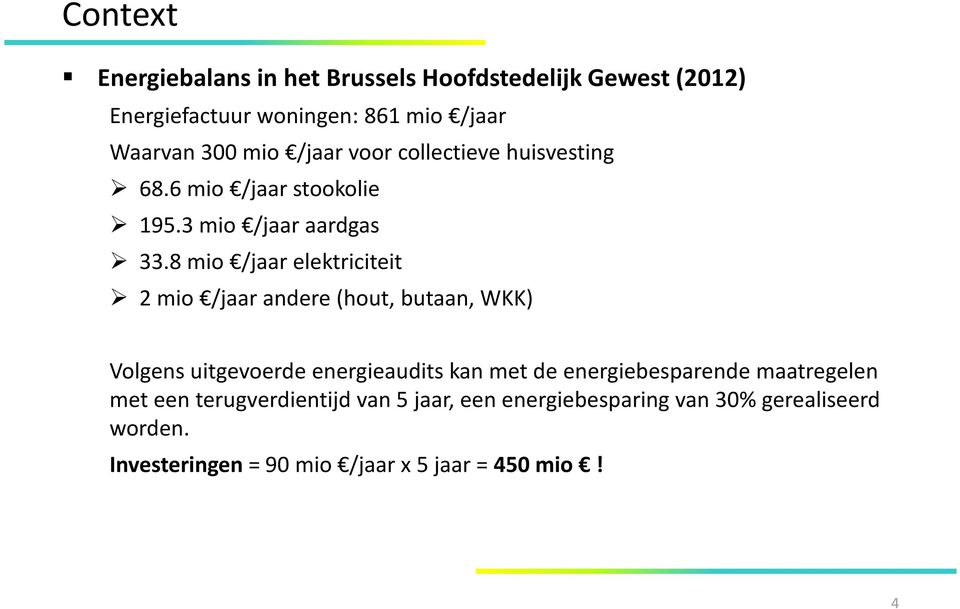 8 mio /jaar elektriciteit 2 mio /jaar andere (hout, butaan, WKK) Volgens uitgevoerde energieaudits kan met de