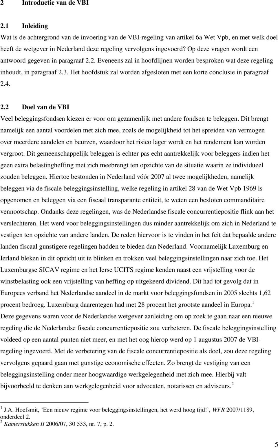 Op deze vragen wordt een antwoord gegeven in paragraaf 2.2. Eveneens zal in hoofdlijnen worden besproken wat deze regeling inhoudt, in paragraaf 2.3.