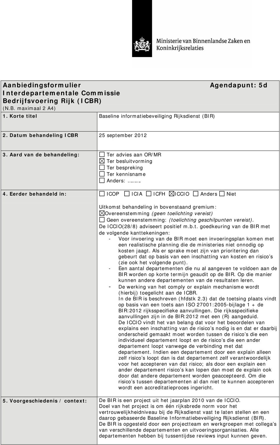 Eerder behandeld in: ICOP ICIA ICFH ICCIO Anders Niet Uitkomst behandeling in bovenstaand gremium: Overeenstemming (geen toelichting vereist) Geen overeenstemming: (toelichting geschilpunten vereist).