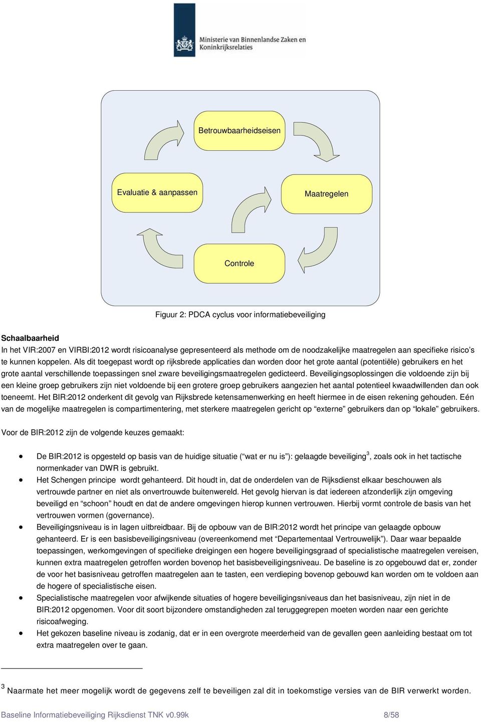 Als dit toegepast wordt op rijksbrede applicaties dan worden door het grote aantal (potentiële) gebruikers en het grote aantal verschillende toepassingen snel zware beveiligingsmaatregelen gedicteerd.