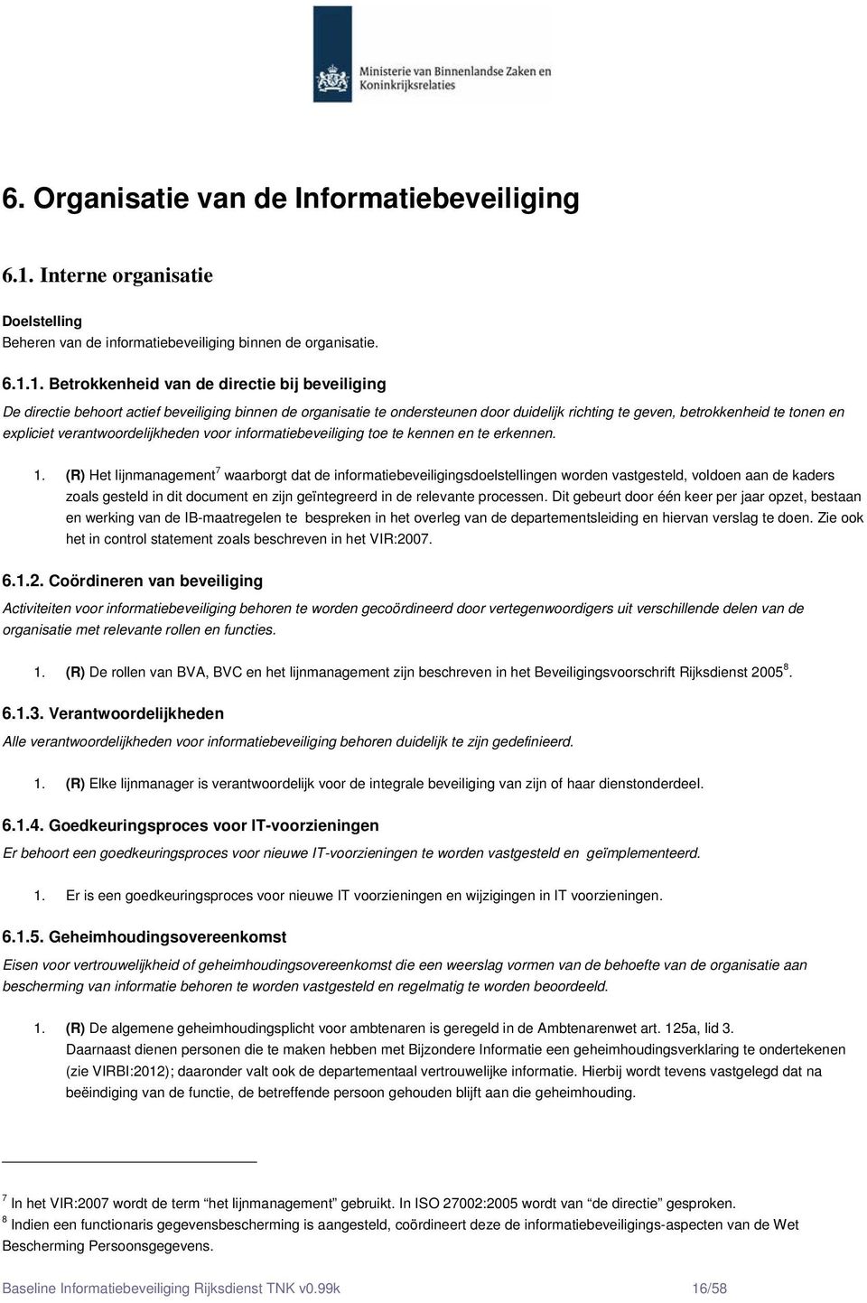 1. Betrokkenheid van de directie bij beveiliging De directie behoort actief beveiliging binnen de organisatie te ondersteunen door duidelijk richting te geven, betrokkenheid te tonen en expliciet