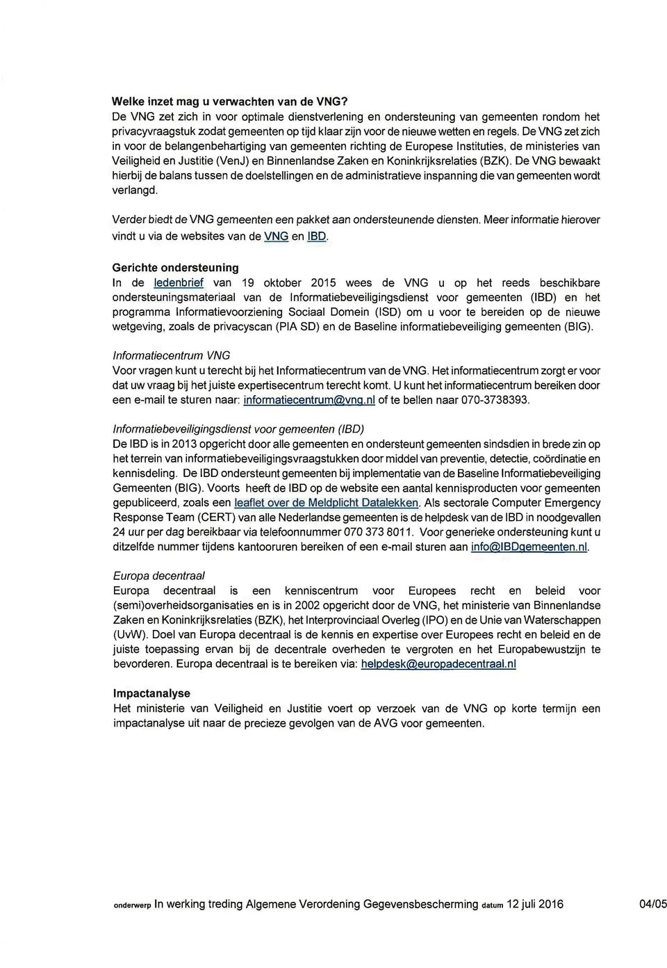 De VNG zet zich in voor de belangenbehartiging van gemeenten richting de Europese Instituties, de ministeries van Veiligheid en Justitie (VenJ) en Binnenlandse Zaken en Koninkrijksrelaties (BZK).