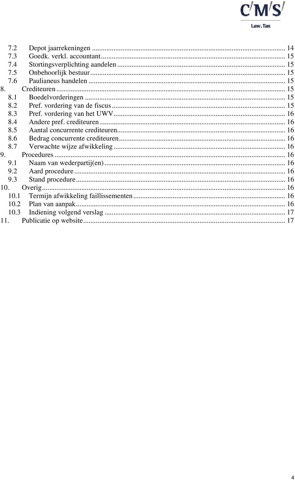 .. 16 8.6 Bedrag concurrente crediteuren... 16 8.7 Verwachte wijze afwikkeling... 16 9. Procedures... 16 9.1 Naam van wederpartij(en)... 16 9.2 Aard procedure... 16 9.3 Stand procedure.