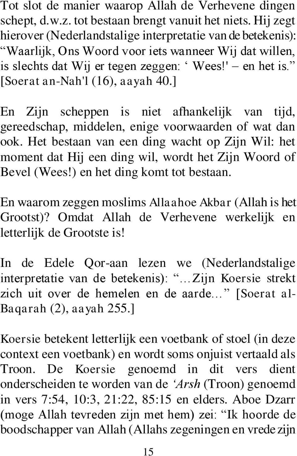 [Soerat an-nah'l (16), aayah 40.] En Zijn scheppen is niet afhankelijk van tijd, gereedschap, middelen, enige voorwaarden of wat dan ook.