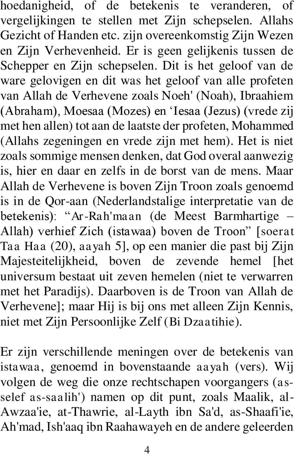 Dit is het geloof van de ware gelovigen en dit was het geloof van alle profeten van Allah de Verhevene zoals Noeh' (Noah), Ibraahiem (Abraham), Moesaa (Mozes) en Iesaa (Jezus) (vrede zij met hen