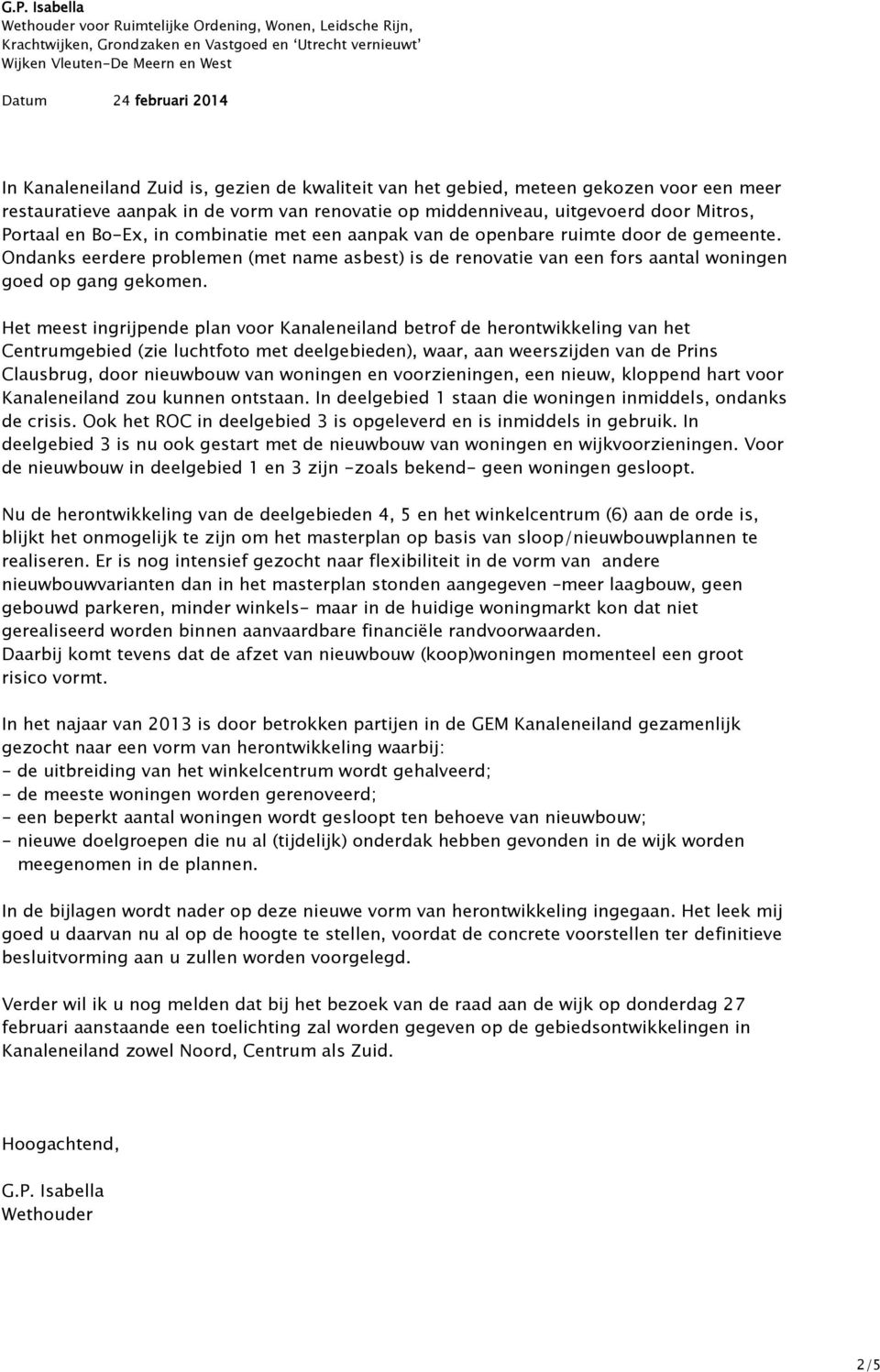 Het meest ingrijpende plan voor Kanaleneiland betrof de herontwikkeling van het Centrumgebied (zie luchtfoto met deelgebieden), waar, aan weerszijden van de Prins Clausbrug, door nieuwbouw van