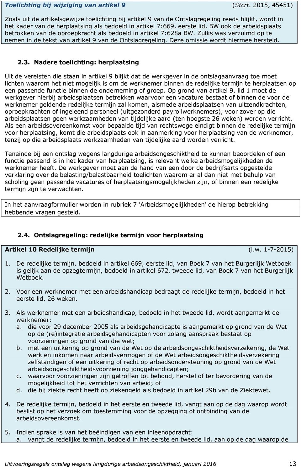 arbeidsplaats betrokken van de oproepkracht als bedoeld in artikel 7:628a BW. Zulks was verzuimd op te nemen in de tekst van artikel 9 van de Ontslagregeling. Deze omissie wordt hiermee hersteld. 2.3.