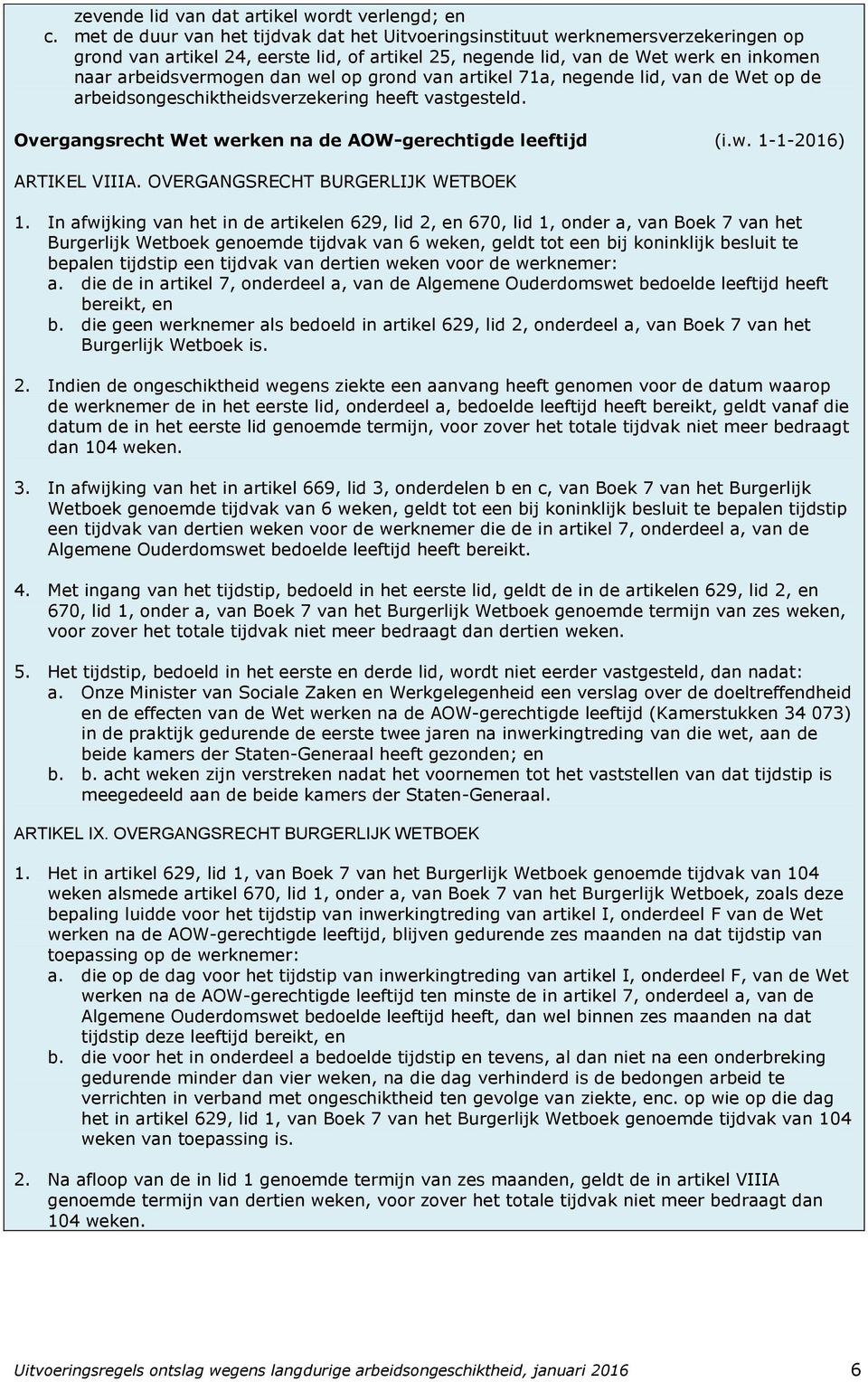 wel op grond van artikel 71a, negende lid, van de Wet op de arbeidsongeschiktheidsverzekering heeft vastgesteld. Overgangsrecht Wet werken na de AOW-gerechtigde leeftijd (i.w. 1-1-2016) ARTIKEL VIIIA.