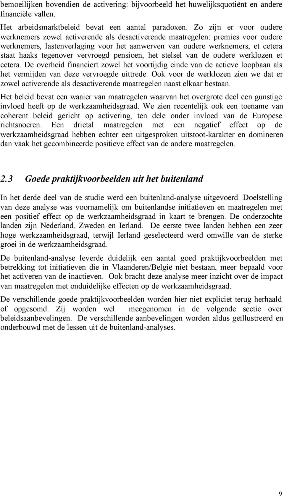 tegenover vervroegd pensioen, het stelsel van de oudere werklozen et cetera. De overheid financiert zowel het voortijdig einde van de actieve loopbaan als het vermijden van deze vervroegde uittrede.